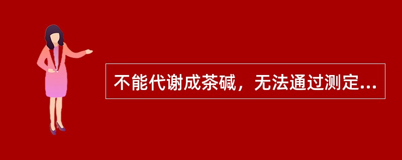 不能代谢成茶碱，无法通过测定茶碱血浆药物浓度调整方案的是（）