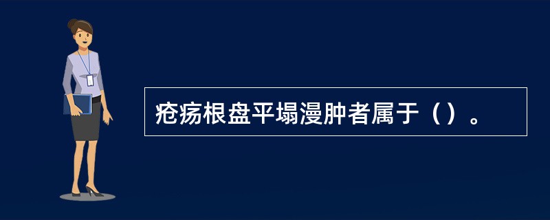 疮疡根盘平塌漫肿者属于（）。