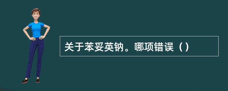 关于苯妥英钠。哪项错误（）