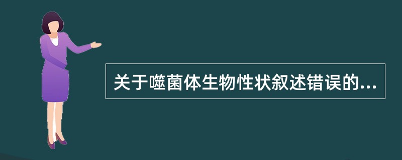 关于噬菌体生物性状叙述错误的是（）