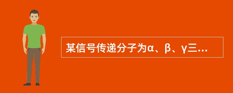 某信号传递分子为α、β、γ三聚体，α亚基为活性亚基，当α亚基与GTP结合时可被激