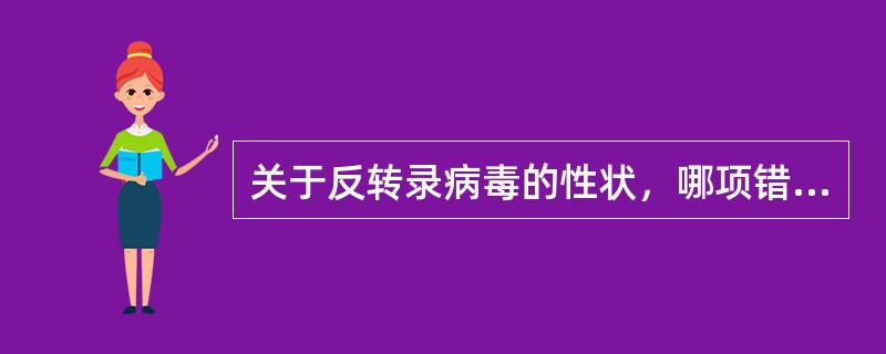 关于反转录病毒的性状，哪项错误（）