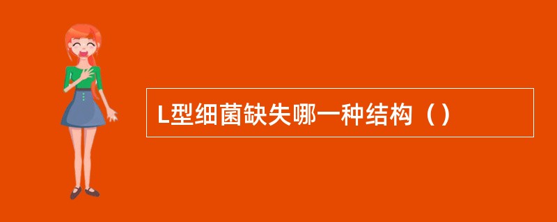 L型细菌缺失哪一种结构（）