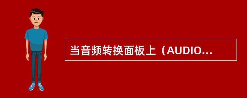 当音频转换面板上（AUDIO SWITCHING）的转换电门位于F/O3位置时，