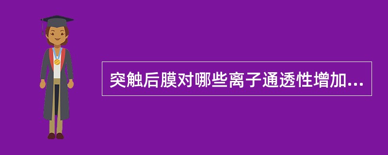 突触后膜对哪些离子通透性增加引起抑制性突触后电位（）