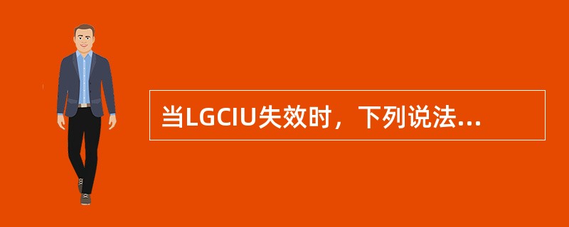 当LGCIU失效时，下列说法正确的是（）.