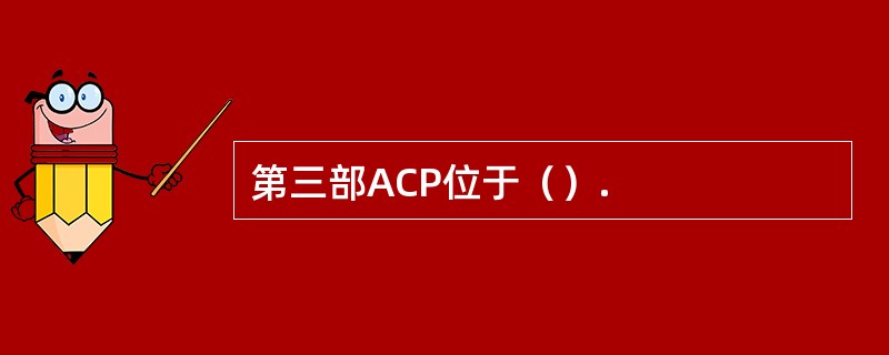 第三部ACP位于（）.