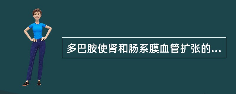 多巴胺使肾和肠系膜血管扩张的原因是（）