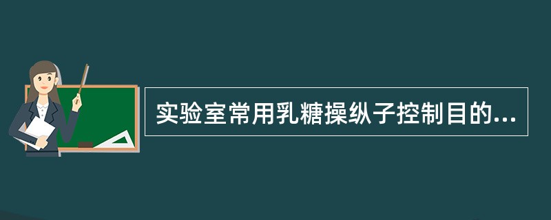 实验室常用乳糖操纵子控制目的基因的表达，别乳糖作为诱导剂使用，它在乳糖操纵子启动