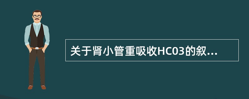 关于肾小管重吸收HC03的叙述，错误的是（）