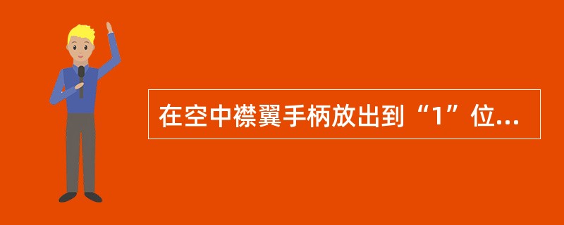 在空中襟翼手柄放出到“1”位时，下列说法正确的是（）.