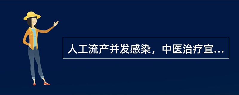 人工流产并发感染，中医治疗宜选()