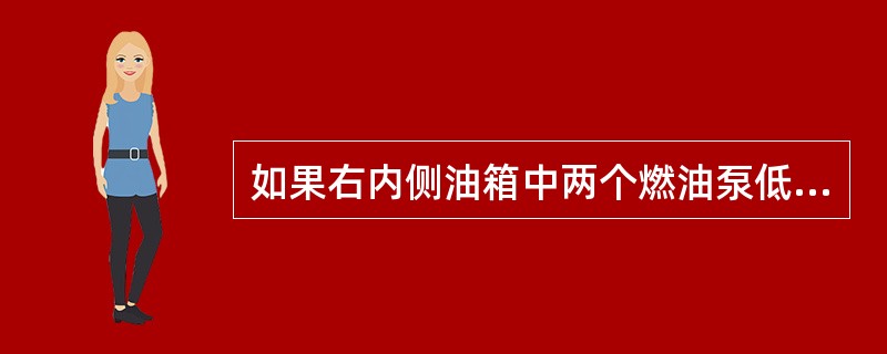 如果右内侧油箱中两个燃油泵低压，会出现什么警告（）.