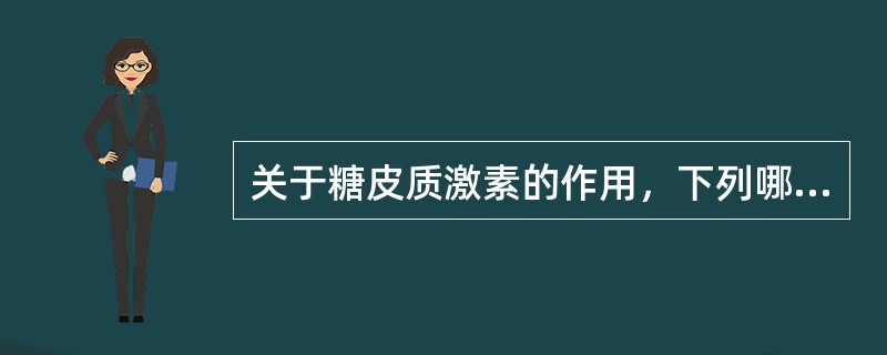 关于糖皮质激素的作用，下列哪项错误（）