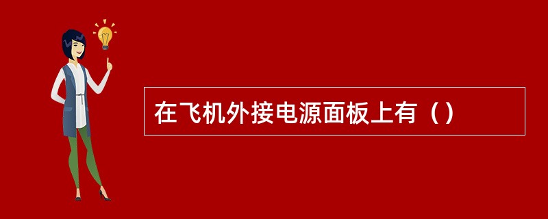 在飞机外接电源面板上有（）