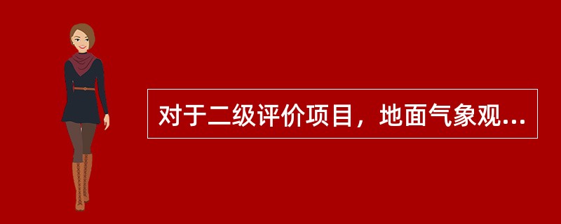 对于二级评价项目，地面气象观测资料调查要求是：距离项目最近的地面气象观测站，（）