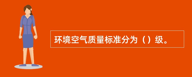 环境空气质量标准分为（）级。