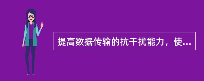 提高数据传输的抗干扰能力，使数据传输不受距离限制并可提高数据传输的保真度和保密性