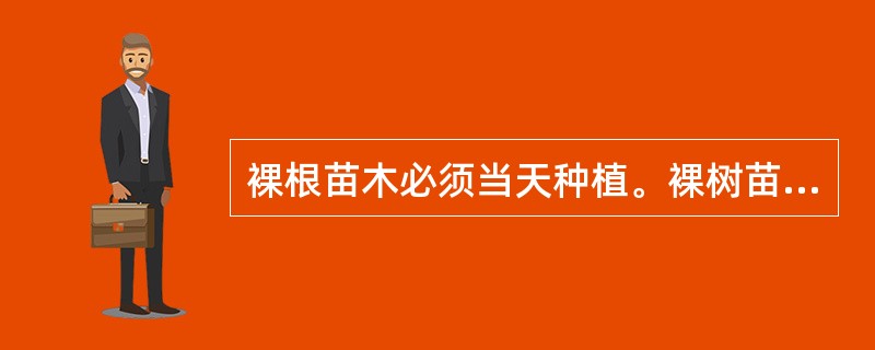 裸根苗木必须当天种植。裸树苗木自起苗开始暴露时间不宜超过（）h。