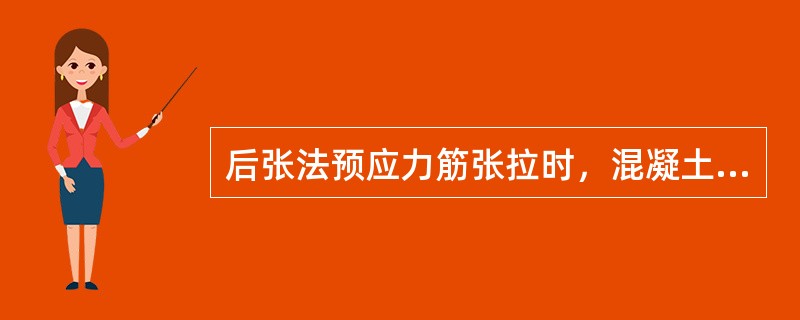 后张法预应力筋张拉时，混凝土强度应符合设计要求；设计未规定时，不得低于设计强度的