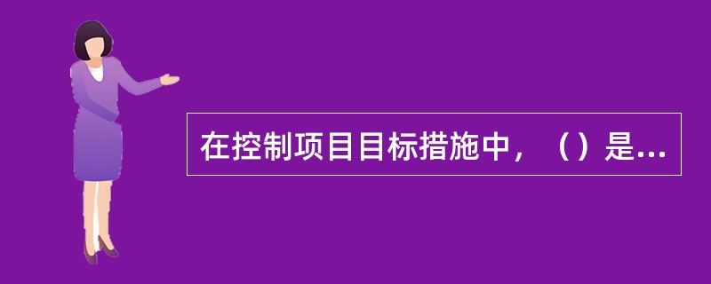 在控制项目目标措施中，（）是最重要的措施。