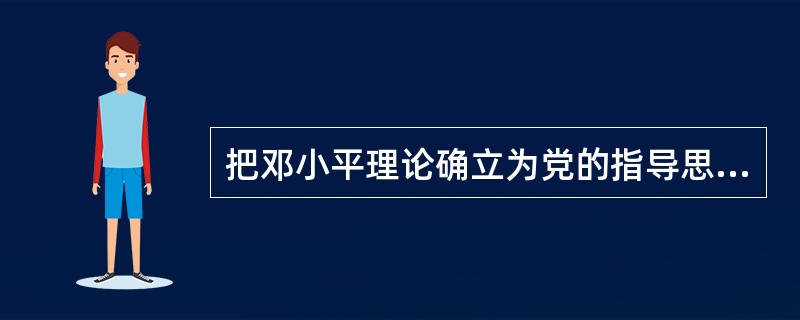 把邓小平理论确立为党的指导思想并写入党章的标志是（）