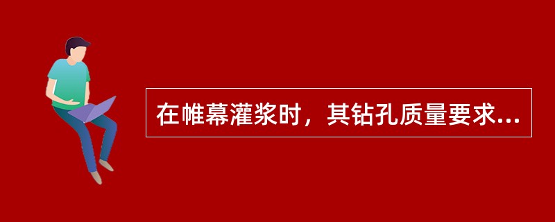 在帷幕灌浆时，其钻孔质量要求包括（）等。