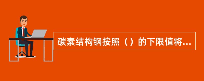 碳素结构钢按照（）的下限值将其分为四个级别。