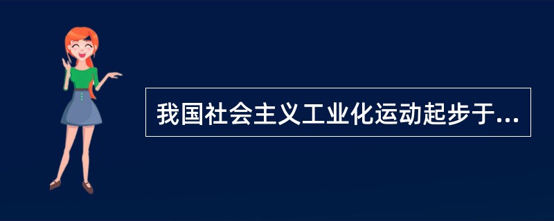 我国社会主义工业化运动起步于（）