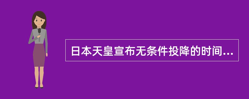 日本天皇宣布无条件投降的时间是（）