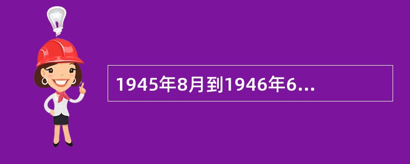 1945年8月到1946年6月的中国（）