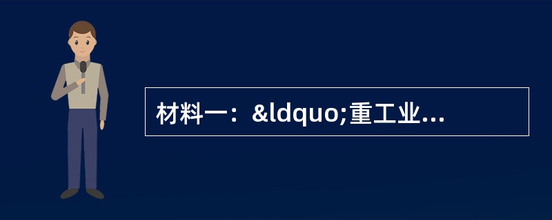 材料一：“重工业是我国建设的重点。必须优先发展生产资料的生产，这是已