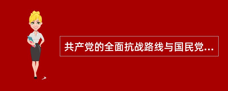 共产党的全面抗战路线与国民党的片面抗战路线最根本区别在于依靠的抗日力量不同。