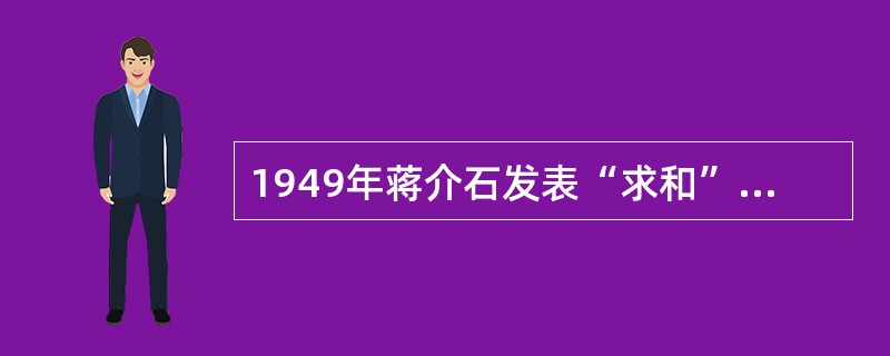 1949年蒋介石发表“求和”声明，其真实意图是（）