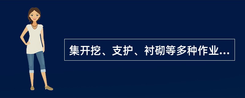 集开挖、支护、衬砌等多种作业于一体的大型隧道施工机械，根据隧道的断面尺寸设计生产