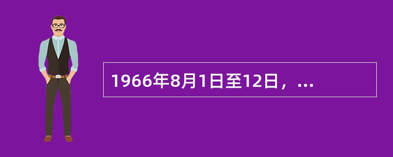 1966年8月1日至12日，中共八届十一中全会制定并通过的决定是（）