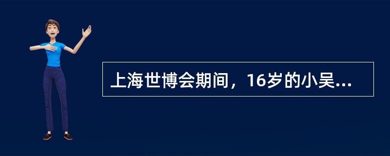 上海世博会期间，16岁的小吴参加了某青年志愿者组织，为世博会提供志愿服务。下列关