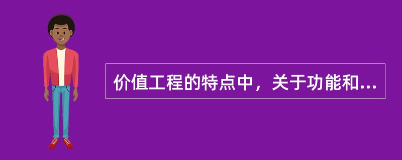 价值工程的特点中，关于功能和成本之间关系错误的阐述是（）。