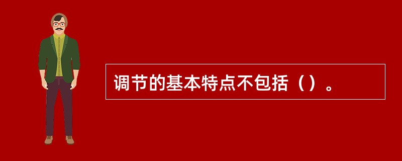 调节的基本特点不包括（）。