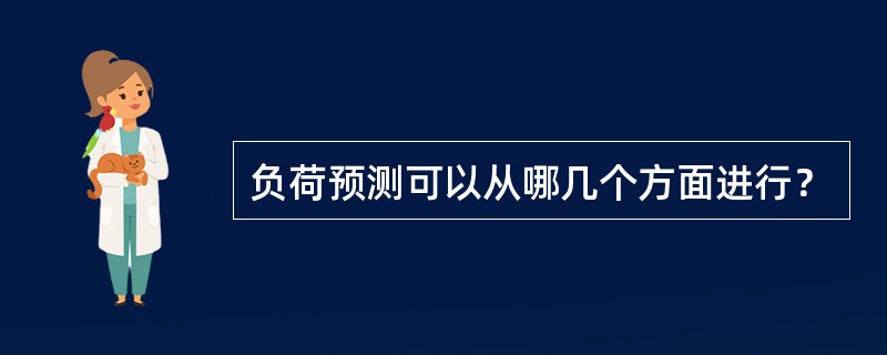 负荷预测可以从哪几个方面进行？