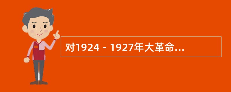 对1924－1927年大革命性质的正确表述是（）