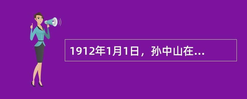 1912年1月1日，孙中山在（）宣誓就职，宣告中华民国正式成立