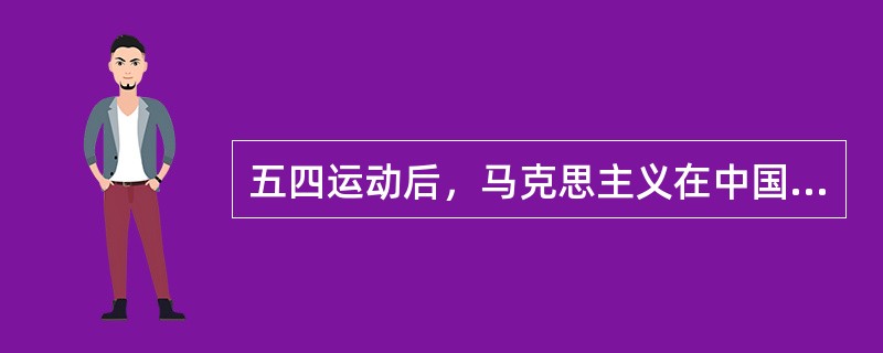 五四运动后，马克思主义在中国传播的特点是（）