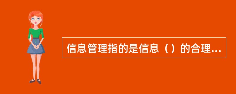 信息管理指的是信息（）的合理组织和控制。