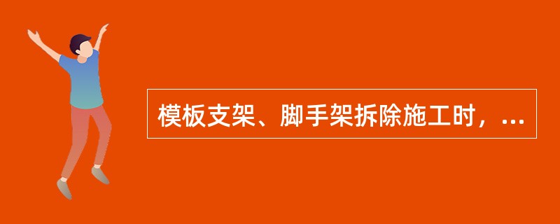 模板支架、脚手架拆除施工时，施工现场应采取（）等措施，确保拆除施工安全。