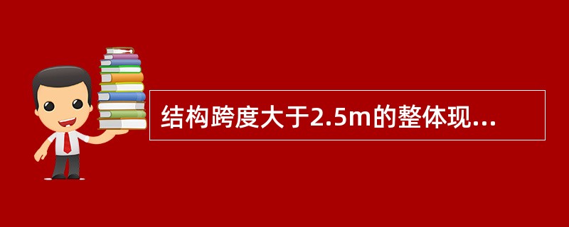 结构跨度大于2.5m的整体现浇悬臂构件底模板拆除时，混凝土强度应达到设计强度的（