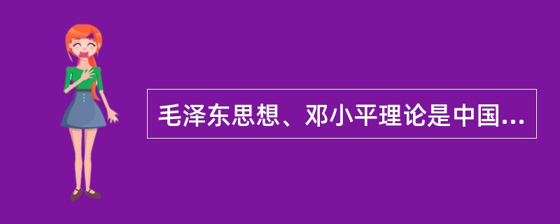 毛泽东思想、邓小平理论是中国化的马克思主义，它们都（）