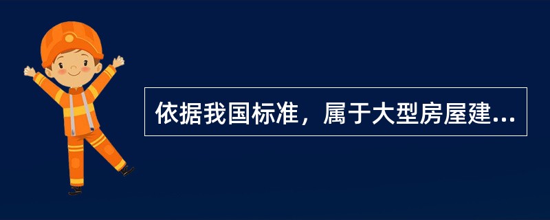 依据我国标准，属于大型房屋建筑工程的有（）。