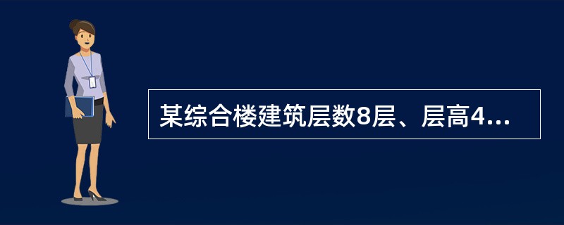 某综合楼建筑层数8层、层高4．5m，总建筑高度36m，第一至第五层建筑面积150