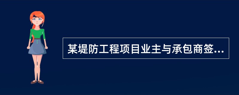 某堤防工程项目业主与承包商签订了工程施工承包合同。合同中估算工程量为5300m3